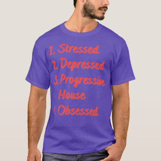 Stressed Depressed Progressive House Obsessed T-Shirt