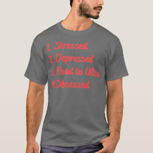 Stressed Depressed Road to Ultra Obsessed T-Shirt