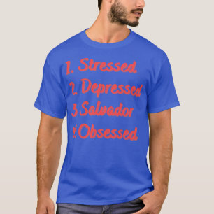 Stressed Depressed Salvador Obsessed T-Shirt
