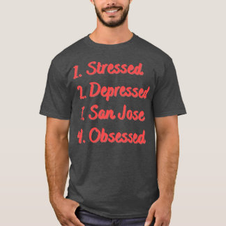Stressed Depressed San Jose Obsessed T-Shirt