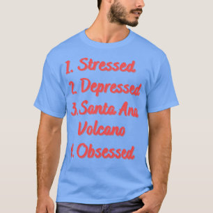 Stressed Depressed Santa Ana Volcano Obsessed T-Shirt