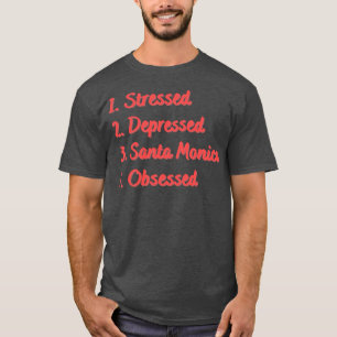 Stressed Depressed Santa Monica Obsessed T-Shirt