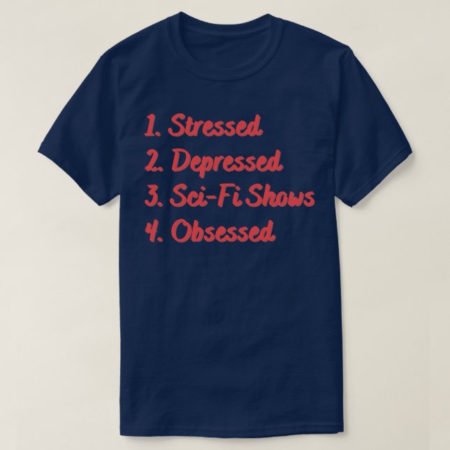 Stressed Depressed SciFi Shows Obsessed T-Shirt (Design Front)