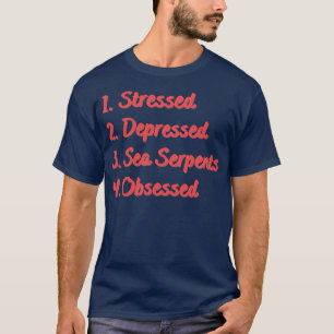Stressed Depressed Sea Serpents Obsessed T-Shirt