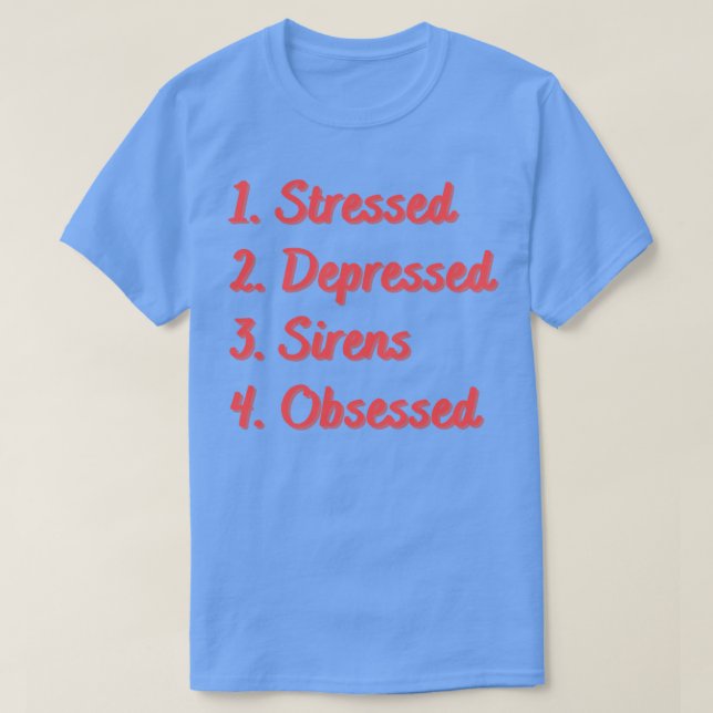 Stressed Depressed Sirens Obsessed T-Shirt (Design Front)