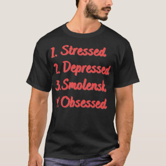 Stressed Depressed Smolensk Obsessed T-Shirt