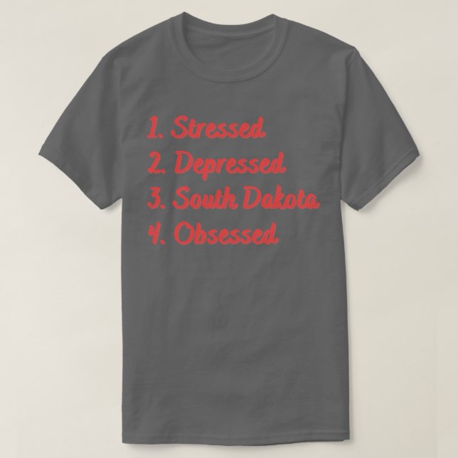 Stressed Depressed South Dakota Obsessed T-Shirt (Design Front)