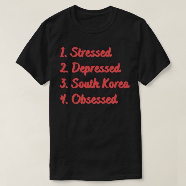 Stressed Depressed South Korea Obsessed T-Shirt (Design Front)