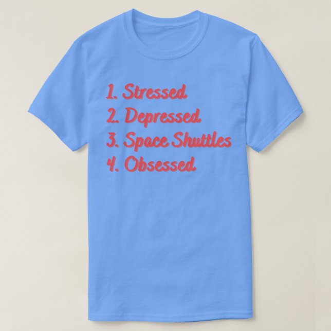 Stressed Depressed Space Shuttles Obsessed T-Shirt (Design Front)
