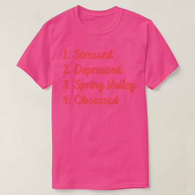 Stressed Depressed Spring Valley Obsessed T-Shirt (Design Front)