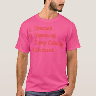 Stressed Depressed Stamp Catalogues Obsessed T-Shirt