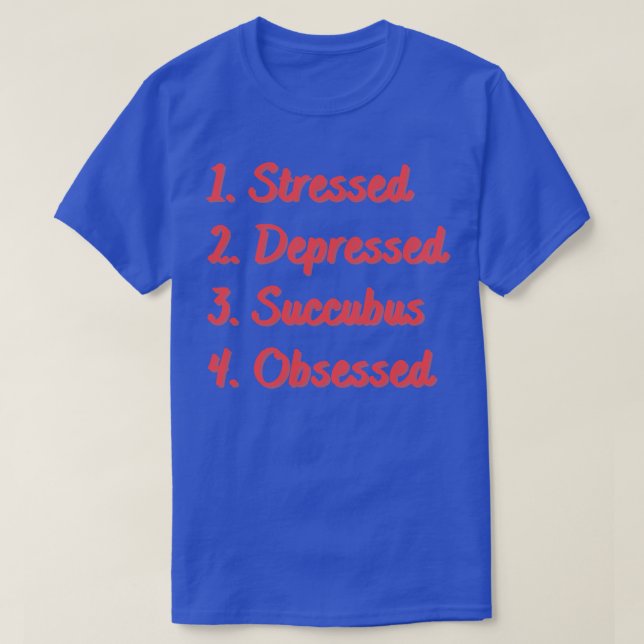 Stressed Depressed Succubus Obsessed T-Shirt (Design Front)