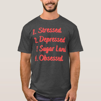 Stressed Depressed Sugar Land Obsessed T-Shirt
