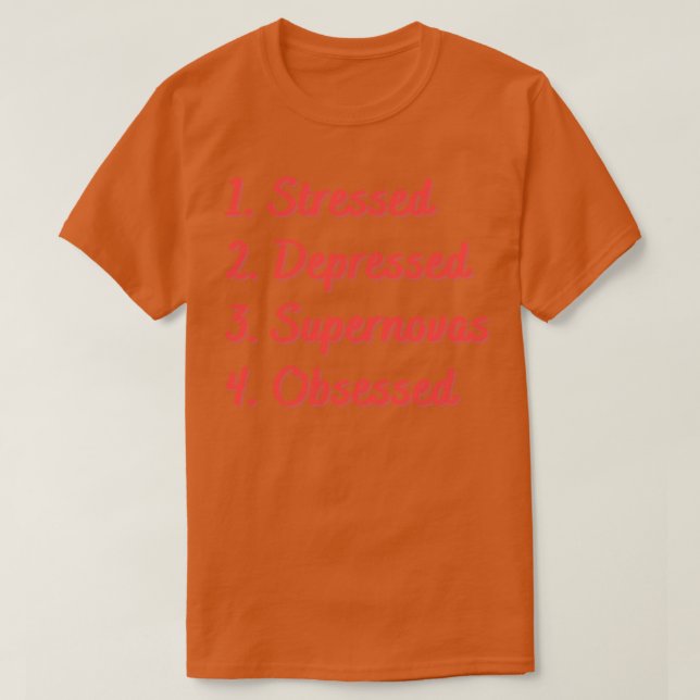 Stressed Depressed Supernovas Obsessed T-Shirt (Design Front)