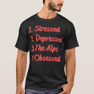 Stressed Depressed The Alps Obsessed T-Shirt