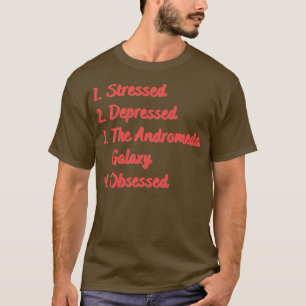 Stressed Depressed The Andromeda Galaxy T-Shirt