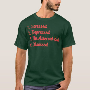 Stressed Depressed The Asteroid Belt Obsessed T-Shirt