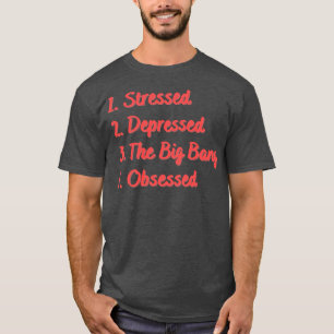 Stressed Depressed The Big Bang Obsessed T-Shirt