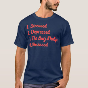 Stressed Depressed The Burj Khalifa Obsessed T-Shirt