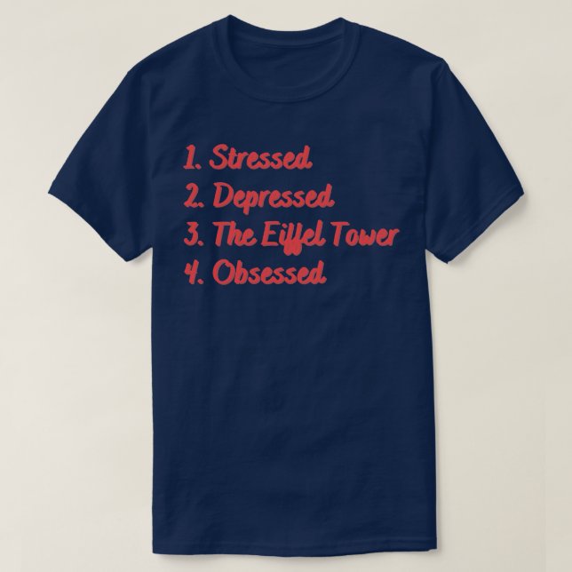 Stressed Depressed The Eiffel Tower Obsessed T-Shirt (Design Front)