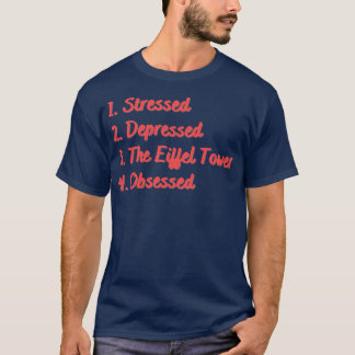 Stressed Depressed The Eiffel Tower Obsessed T-Shirt