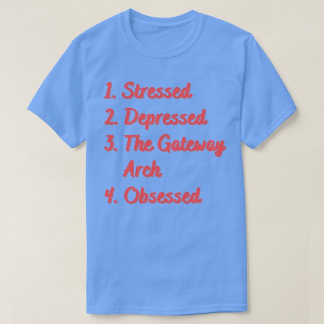 Stressed Depressed The Gateway Arch Obsessed T-Shirt (Design Front)
