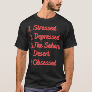 Stressed Depressed The Sahara Desert Obsessed T-Shirt