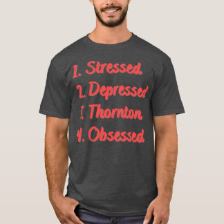 Stressed Depressed Thornton Obsessed T-Shirt