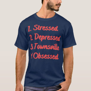 Stressed Depressed Townsville Obsessed T-Shirt