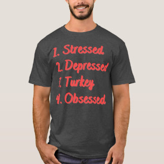 Stressed Depressed Turkey Obsessed T-Shirt