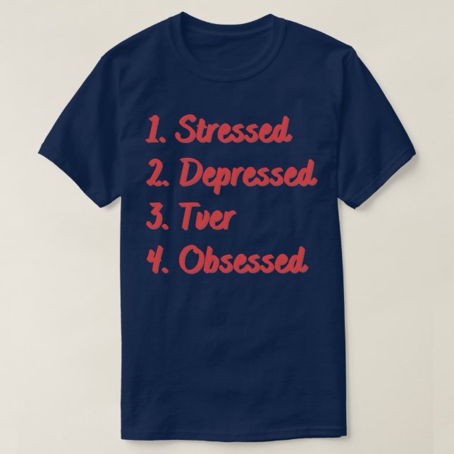 Stressed Depressed Tver Obsessed T-Shirt (Design Front)