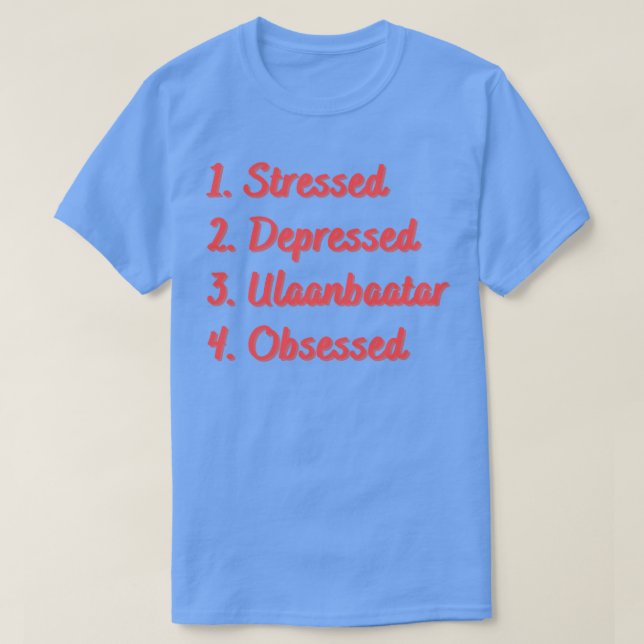 Stressed Depressed Ulaanbaatar Obsessed T-Shirt (Design Front)