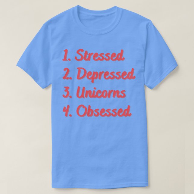 Stressed Depressed Unicorns Obsessed T-Shirt (Design Front)