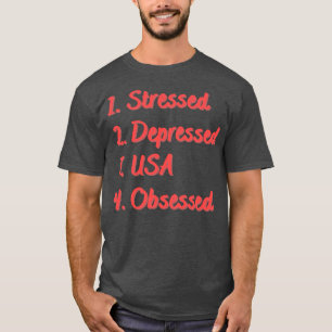 Stressed Depressed USA Obsessed T-Shirt