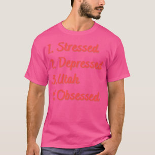Stressed Depressed Utah Obsessed T-Shirt
