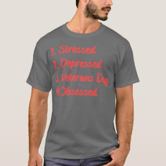 Stressed Depressed Veterans Day Obsessed T-Shirt