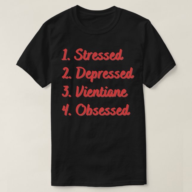 Stressed Depressed Vientiane Obsessed T-Shirt (Design Front)