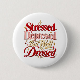 Stressed Depressed Well Dressed Funny Quote Button
