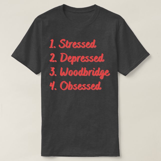 Stressed Depressed Woodbridge Obsessed T-Shirt (Design Front)