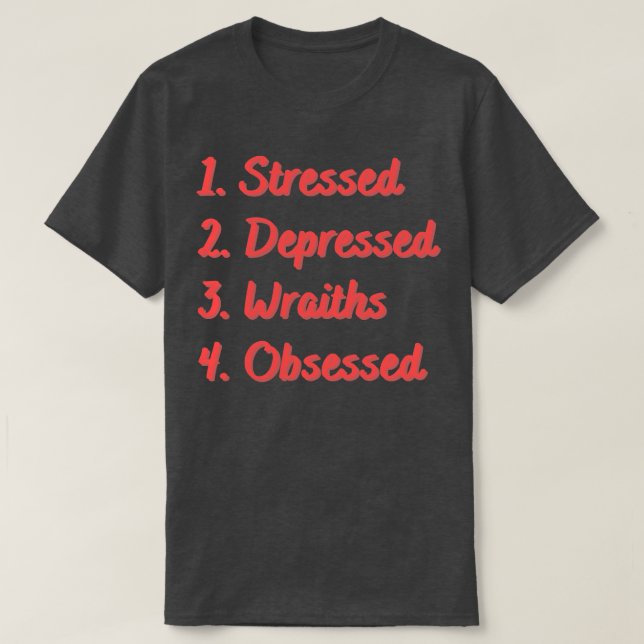Stressed Depressed Wraiths Obsessed T-Shirt (Design Front)