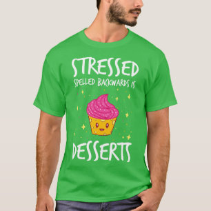 Stressed Spelled Backwards Is Desserts T-Shirt
