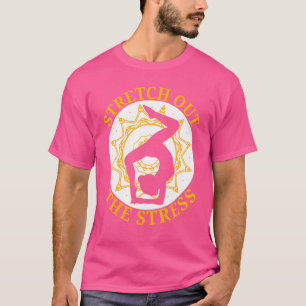 Stretch Out The Stress Yoga   Meditation Fitness T-Shirt