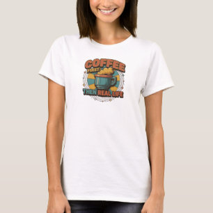 Striking COFFEE FIRST THEN REAL LIFE Original T-Shirt