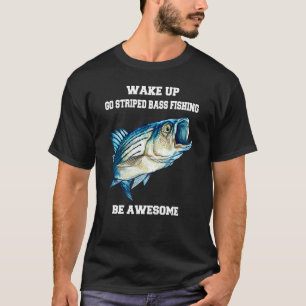 Striped Bass Fisherman Wake Up Go Striped Bass Fis T-Shirt