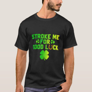 Stroke Me For Good Luck St Patricks Day Inappropri T-Shirt