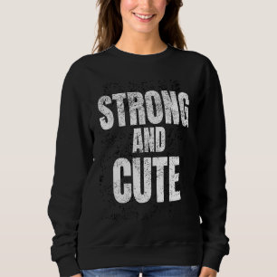 Strong And Cute  Gym Strongman Workout Fitness Sweatshirt