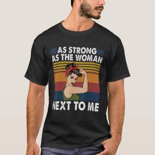 Strong As The Woman Next To Me  Pro Feminism T-Shirt