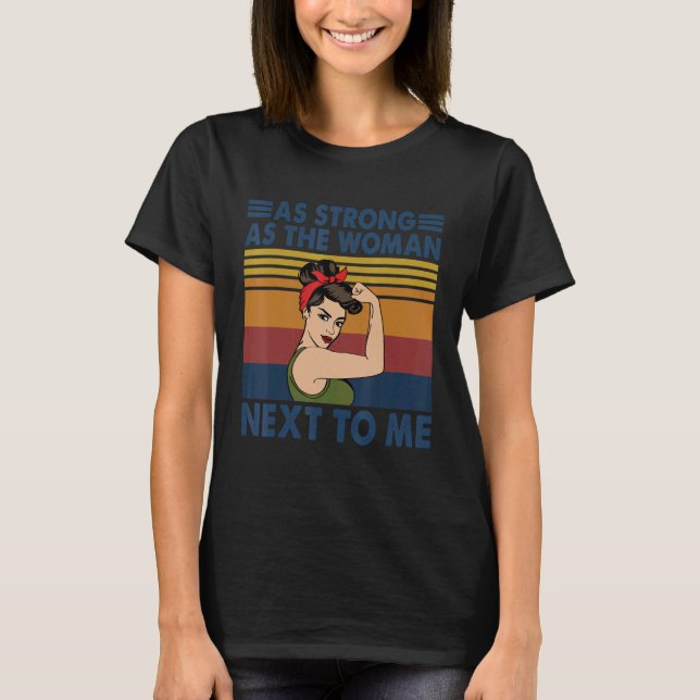Strong As The Woman Next To Me  Pro Feminism T-Shirt (Front)