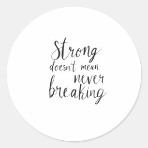 Strong doesn't mean never breaking classic round sticker