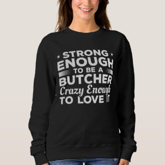 Strong Enough To Be A Butcher Crazy Enough To Love Sweatshirt